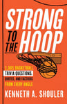 Kenneth A. Shouler - Strong to the Hoop 1,501 Basketball Trivia Questions, Quotes, and Factoids from Every Angle Bok