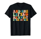 And She Lifted Heavily Ever After Funny Lifting Workout Gym T-Shirt