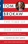 Random House Inc Brokaw, Tom The Time of Our Lives: a Conversation About America; Who We are, Where We've Been, and Need to Go Now, Recapture the American Dream