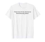 I Have Never Let My Job Stop Me From Behaving Jobless T-Shirt