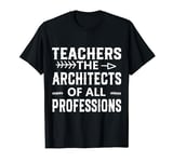 Teachers: The Architects of All Professions - Education Hero T-Shirt