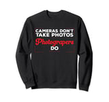 Photography Funny Cameras Don't Take Photos Photographer Sweatshirt