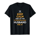 Keep Calm and Let the Cytotechnologist Husband Fix It T-Shirt