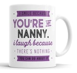 I Smile Because You're My Nanny I Laugh Because There is Nothing You Can Do About It Mug Sarcasm Sarcastic Funny, Humour, Joke, Leaving Present, Friend Gift Cup Birthday Christmas, Ceramic Mugs