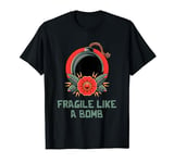 Fragile Like A Bomb Not A Flower Fierce Strong Explosive T-Shirt