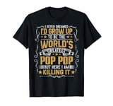 Never Dreamed I'd Grow Up To Be The World Greatest Pop Pop T-Shirt