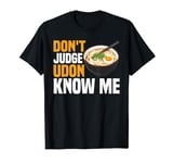 Don't Judge Udon Know Me ----- T-Shirt