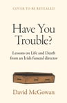 David McGowan - A Life Among the Dead Lessons in and Death from an Irish Funeral Director Bok