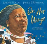 Jerdine Nolen - On Her Wings The Story of Toni Morrison Bok