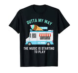 Out Of My Way The Music Is Starting To Play Ice Cream Truck T-Shirt