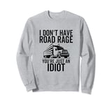 Road Rage You're Just an Idiot Funny Trucker Truck Driver Sweatshirt