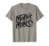 Matter Makers - Making a Difference, One at a Time T-Shirt