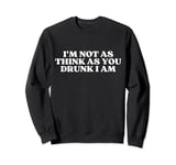 I'm Not As Think As You Drunk I Am Y2k Aesthetic Sweatshirt