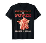 Knowledge Is Power France Is Bacon T-Shirt