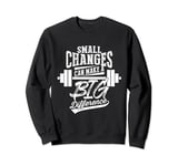 Small Changes Can Make A Big Difference Fitness Workout Gym Sweatshirt