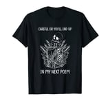 Careful Or You'll End Up In My Next Poem Funny Poet Poetry T-Shirt