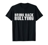 Bring Back Bullying T-Shirt