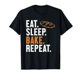 Eat Sleep Bake Repeat Bread Maker Bread Dough Bread Baker T-Shirt
