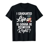 I Graduated Life Is Gonna Be Easy Now Right Graduation T-Shirt