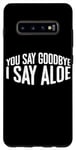 Coque pour Galaxy S10+ You Say Goodbye I Say Aloe ---