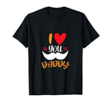 i love you daddy happy father's day dad valentines humor T-Shirt