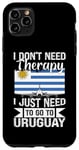 Coque pour iPhone 11 Pro Max Je n'ai pas besoin de thérapie, j'ai juste besoin d'aller en Uruguay Voyage