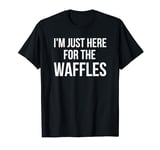I'm just here for the waffles funny breakfast fan joke T-Shirt