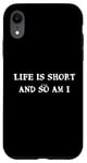 iPhone XR Life is short... and so am I - Funny height quote Case