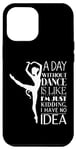iPhone 14 Plus A Day Without Dance Is Like... Just Kidding I Have No Idea Case