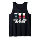 Shut Up Liver You're Fine US American Flag 4th of July Tank Top