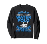 Relax the sexy Water polo player is in the house Sweatshirt