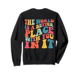 The World Is A Better Place With You In It Words On Back Sweatshirt