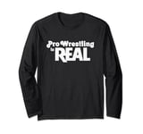 Pro Wrestling Is Real | The Truth About Life | Funny Long Sleeve T-Shirt