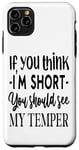 iPhone 11 Pro Max Funny Quote: If You Think I'm Short You Should See My Temper Case