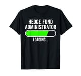 Hedge Fund Administrator Loading Graduation Graduate New Job T-Shirt