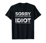 Sorry I Called You An Idiot I Thought You Already Knew T-Shirt