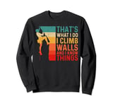 That's What I Do I Climb Walls And I Know Things Vintage Sweatshirt