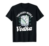 This Daddy Needs Vodka Alcohol Drink Lover Drinking Vodka T-Shirt