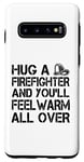 Galaxy S10 Firefighter Funny - Hug A Firefighter And Feel Warm Case