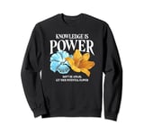 Knowledge Is Power Don't Be Afraid Let Your Potential Flower Sweatshirt
