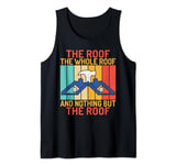 The Roof the whole Roof and nothing but the Roof Roofing Tank Top