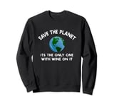 Save The Planet Its The Only One With Wine On It Sweatshirt