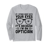 If I Stare Deep Into Your Eyes It's Because I'm An Optician Long Sleeve T-Shirt