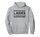 My Mom Says I'm Handsome Watch Out Sarcastic Youth Boy Humor Pullover Hoodie