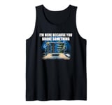 Im Here Because You Broke Something Tech Professional Tank Top