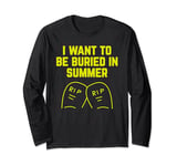 I Want To be Buried in Summer : Cheeky Joke Long Sleeve T-Shirt