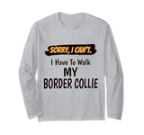 Sorry I Can't I Have To Walk My Border Collie Funny Excuse Long Sleeve T-Shirt