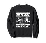 Handball Never Underestimate An Old Man Playing Handball Sweatshirt