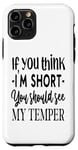 iPhone 11 Pro Funny Quote: If You Think I'm Short You Should See My Temper Case