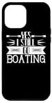 iPhone 12 Pro Max Yes I Still Go Boating - Funny Boating Lover Case